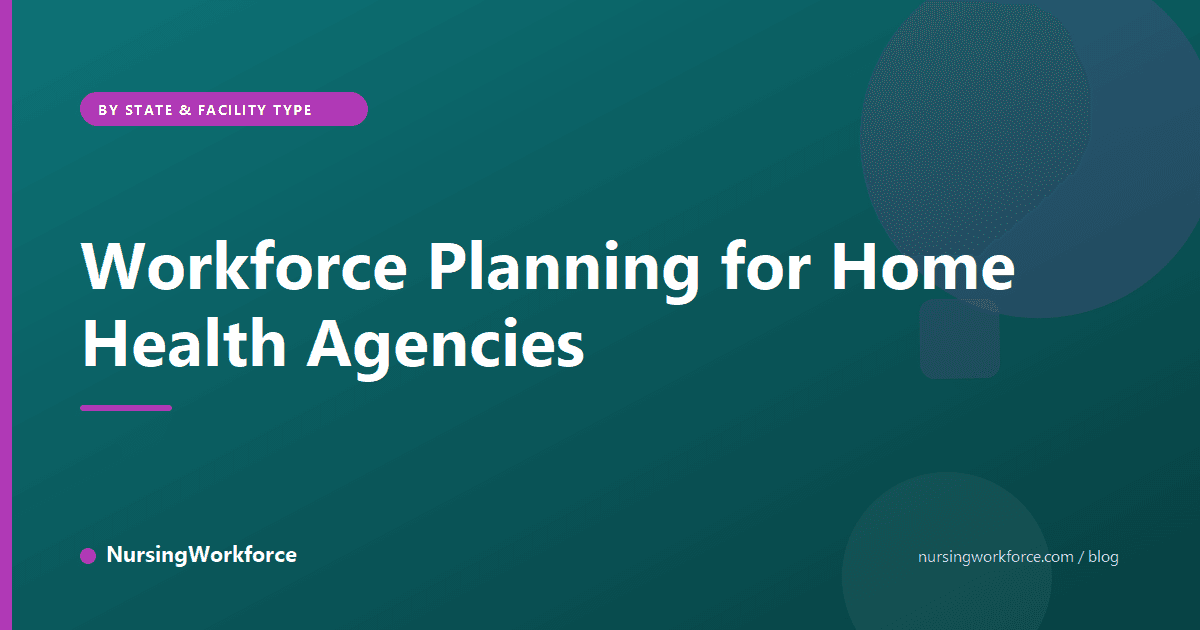 Workforce Planning for Home Health Agencies