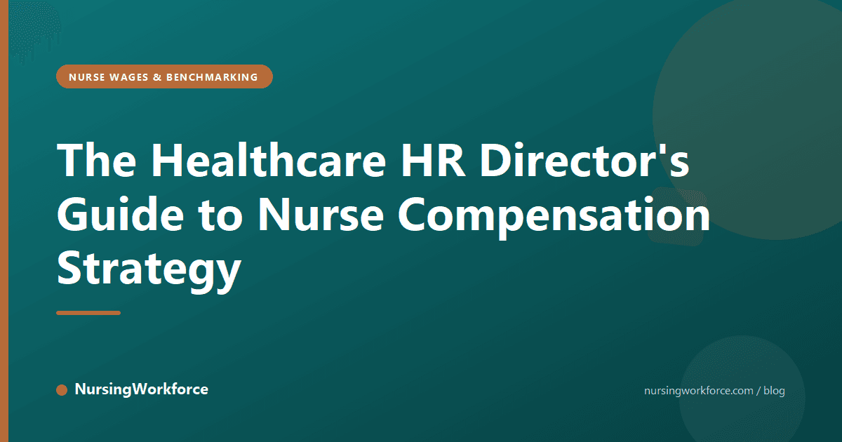 The Healthcare HR Director's Guide to Nurse Compensation Strategy