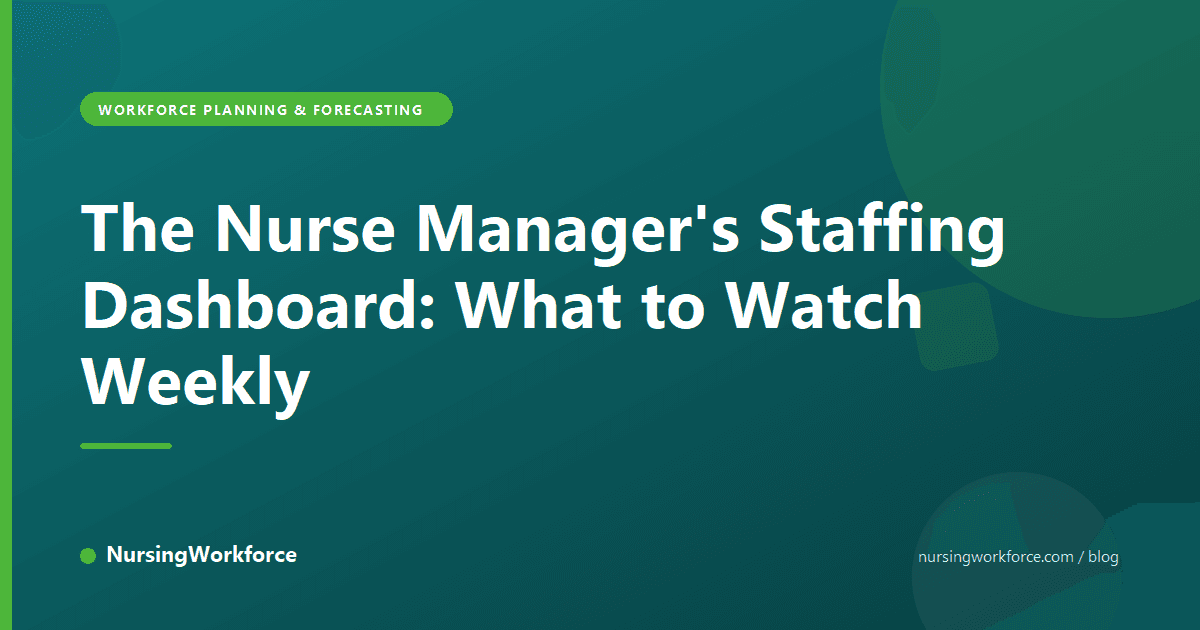 The Nurse Manager's Staffing Dashboard: What to Watch Weekly