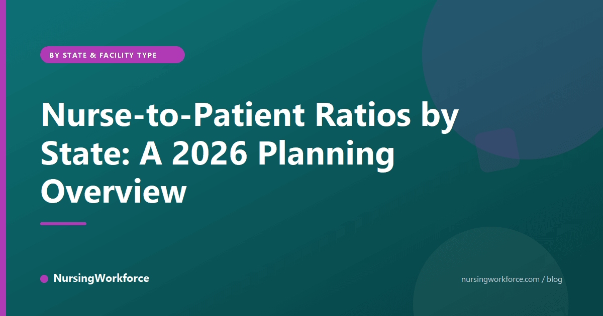 Nurse-to-Patient Ratios by State: A 2026 Planning Overview
