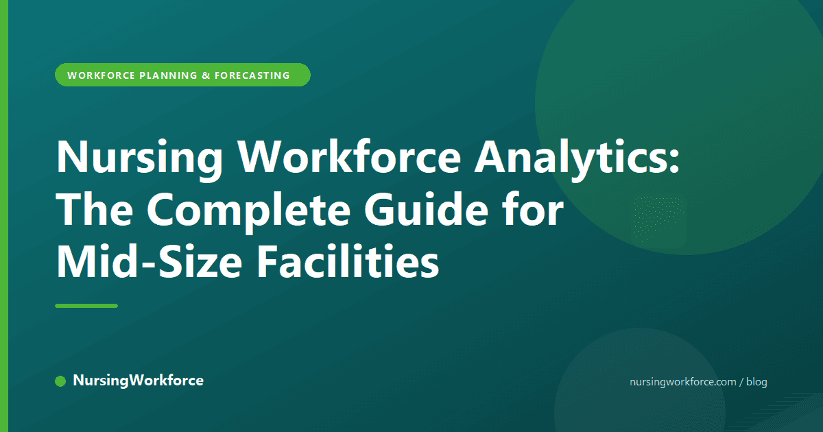 Nursing Workforce Analytics: The Complete Guide for Mid-Size Facilities