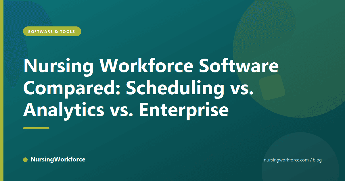 Nursing Workforce Software Compared: Scheduling vs. Analytics vs. Enterprise
