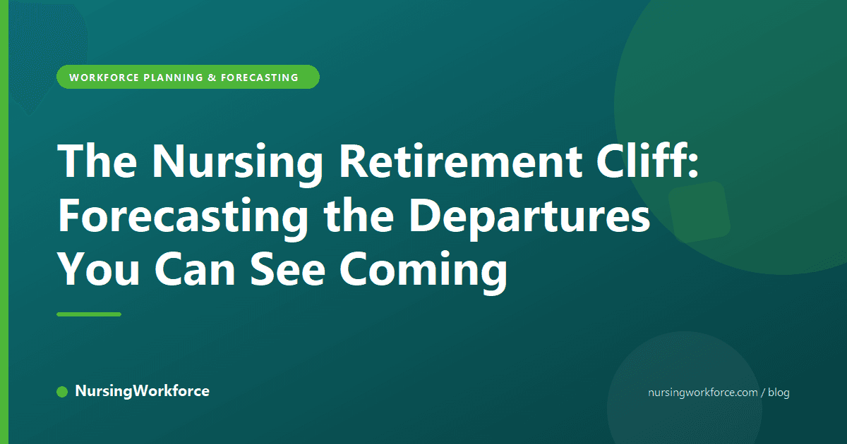 The Nursing Retirement Cliff: Forecasting the Departures You Can See Coming