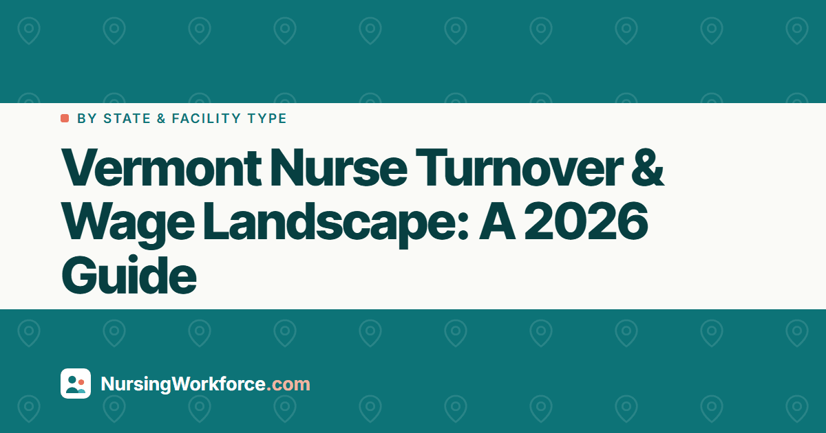 Vermont Nurse Turnover & Wage Landscape: A 2026 Guide