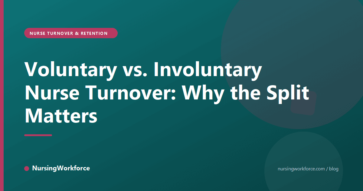 Voluntary vs. Involuntary Nurse Turnover: Why the Split Matters